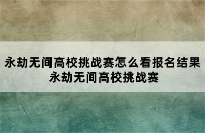 永劫无间高校挑战赛怎么看报名结果 永劫无间高校挑战赛